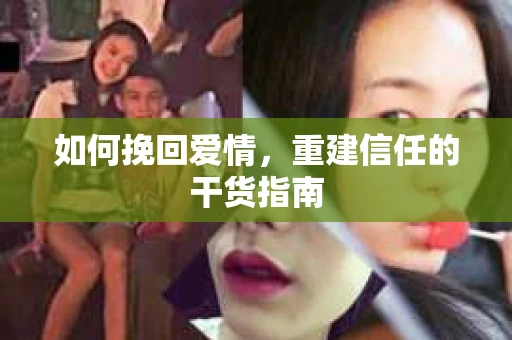 如何挽回爱情，重建信任的干货指南
