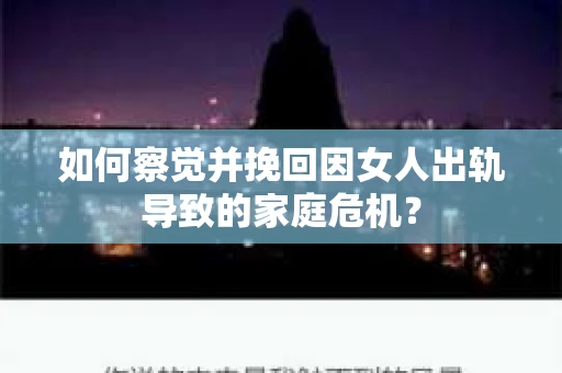 如何察觉并挽回因女人出轨导致的家庭危机？