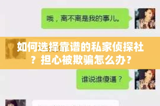 如何选择靠谱的私家侦探社？担心被欺骗怎么办？