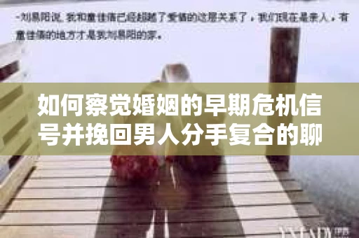 如何察觉婚姻的早期危机信号并挽回男人分手复合的聊天技巧？