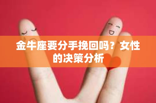 金牛座要分手挽回吗？女性的决策分析