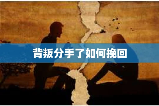 背叛分手了如何挽回
