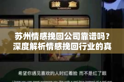 苏州情感挽回公司靠谱吗？深度解析情感挽回行业的真实面貌
