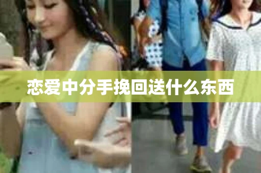 恋爱中分手挽回送什么东西
