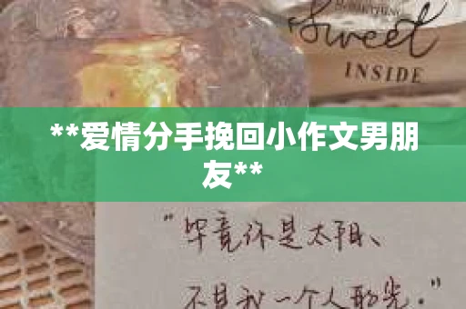 **爱情分手挽回小作文男朋友**