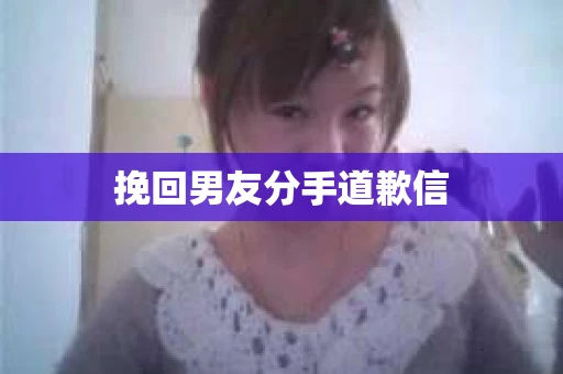 挽回男友分手道歉信