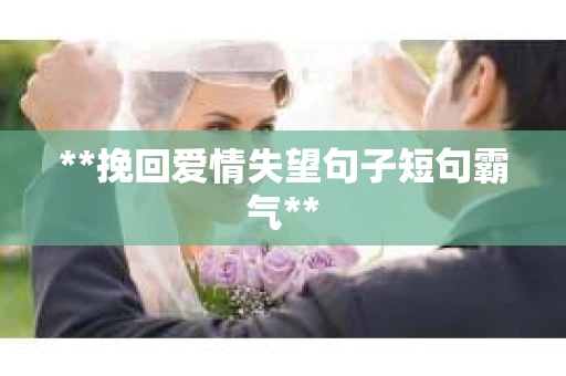 **挽回爱情失望句子短句霸气**