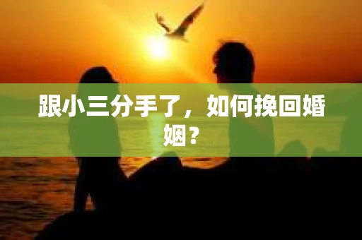 跟小三分手了，如何挽回婚姻？