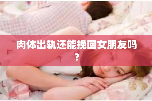 肉体出轨还能挽回女朋友吗？