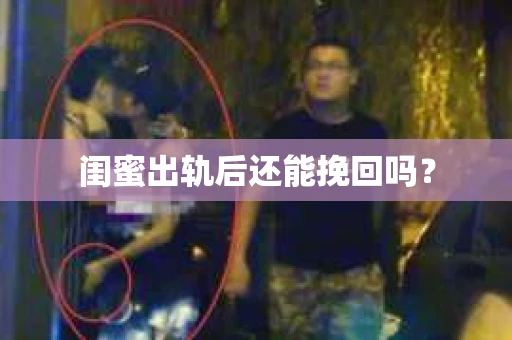 闺蜜出轨后还能挽回吗？