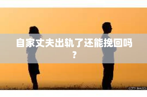自家丈夫出轨了还能挽回吗？