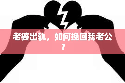 老婆出轨，如何挽回我老公？