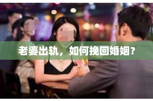 老婆出轨，如何挽回婚姻？