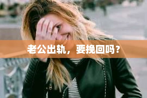 老公出轨，要挽回吗？