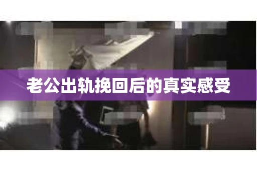 老公出轨挽回后的真实感受
