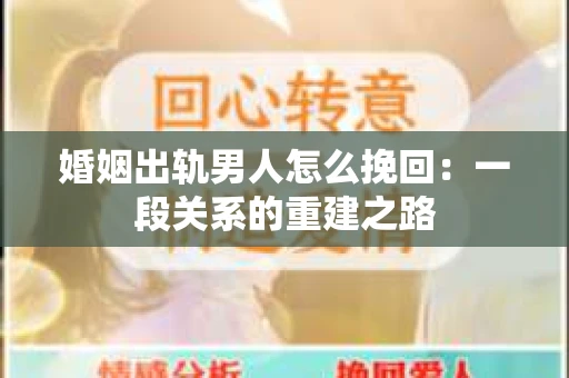 婚姻出轨男人怎么挽回：一段关系的重建之路