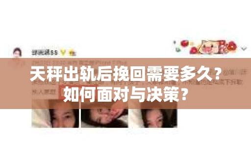 天秤出轨后挽回需要多久？如何面对与决策？
