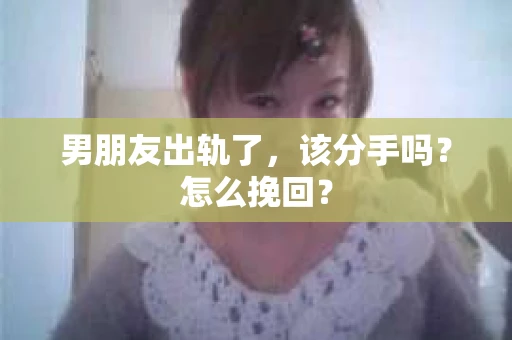 男朋友出轨了，该分手吗？怎么挽回？