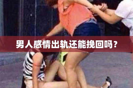 男人感情出轨还能挽回吗？