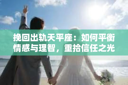 挽回出轨天平座：如何平衡情感与理智，重拾信任之光