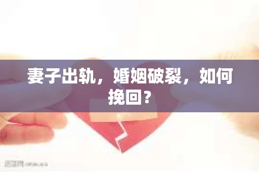 妻子出轨，婚姻破裂，如何挽回？