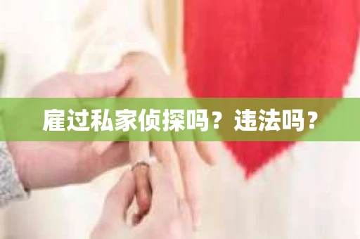 雇过私家侦探吗？违法吗？
