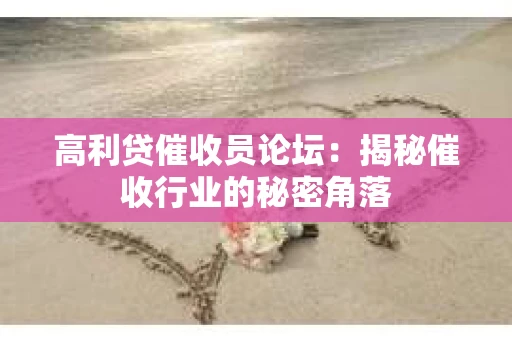 高利贷催收员论坛：揭秘催收行业的秘密角落