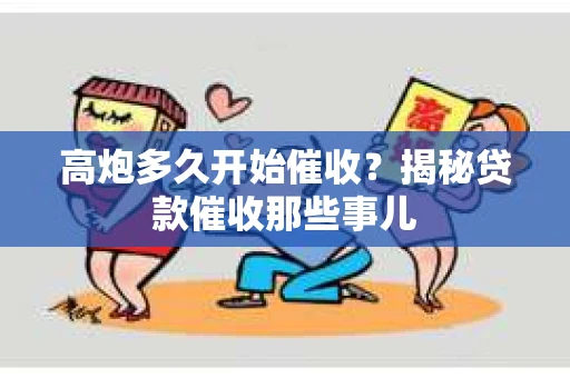 高炮多久开始催收？揭秘贷款催收那些事儿