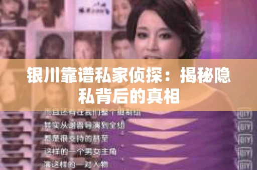 银川靠谱私家侦探：揭秘隐私背后的真相
