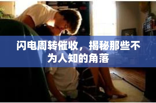 闪电周转催收，揭秘那些不为人知的角落