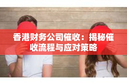 香港财务公司催收：揭秘催收流程与应对策略
