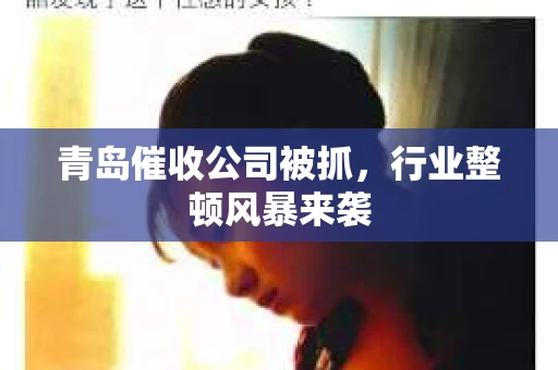 青岛催收公司被抓，行业整顿风暴来袭