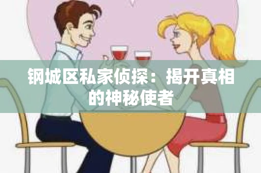 钢城区私家侦探：揭开真相的神秘使者