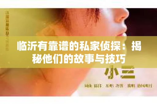 临沂有靠谱的私家侦探：揭秘他们的故事与技巧