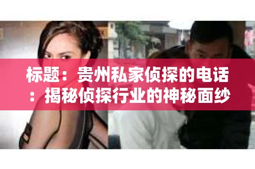 标题：贵州私家侦探的电话：揭秘侦探行业的神秘面纱