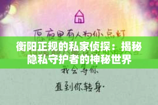 衡阳正规的私家侦探：揭秘隐私守护者的神秘世界