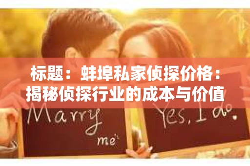 标题：蚌埠私家侦探价格：揭秘侦探行业的成本与价值