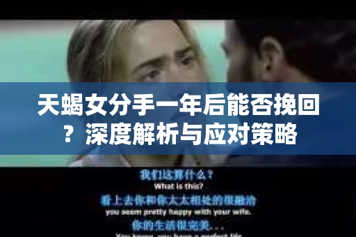 天蝎女分手一年后能否挽回？深度解析与应对策略