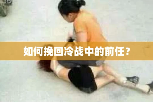如何挽回冷战中的前任？