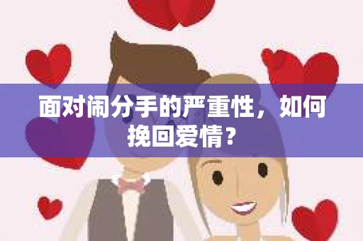 面对闹分手的严重性,如何挽回爱情? 面对闹分手的严重性,如何挽回爱情?