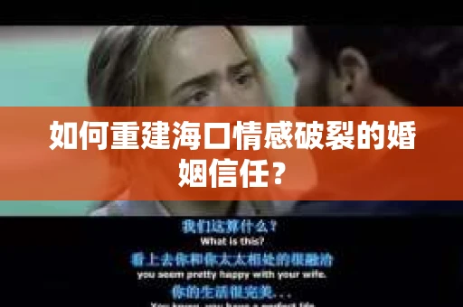 如何重建海口情感破裂的婚姻信任？