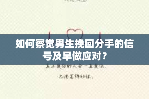 如何察觉男生挽回分手的信号及早做应对？