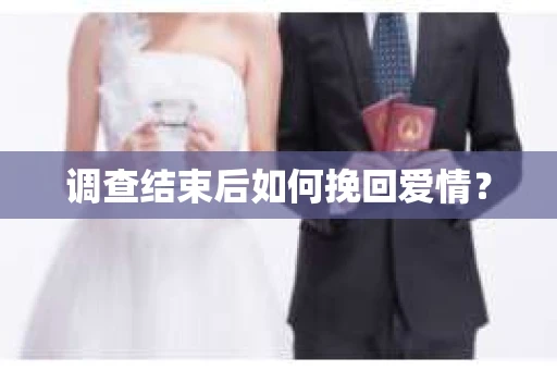 调查结束后如何挽回爱情？