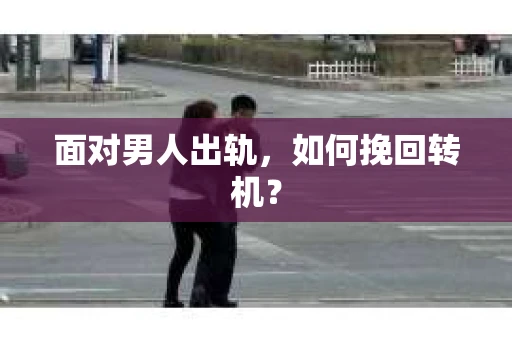面对男人出轨，如何挽回转机？