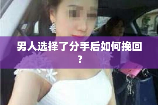 男人选择了分手后如何挽回？