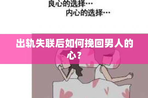 出轨失联后如何挽回男人的心? 出轨失联后如何挽回男人的心?