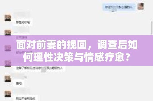 面对前妻的挽回，调查后如何理性决策与情感疗愈？