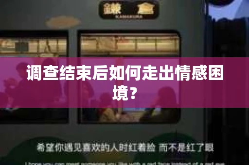 调查结束后如何走出情感困境? 调查结束后如何走出情感困境?