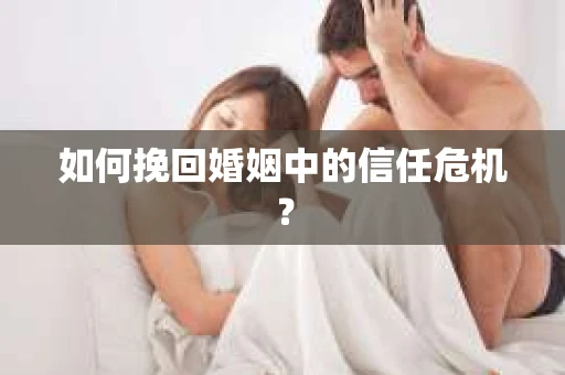 如何挽回婚姻中的信任危机？
