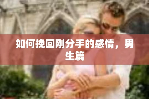 如何挽回刚分手的感情，男生篇
